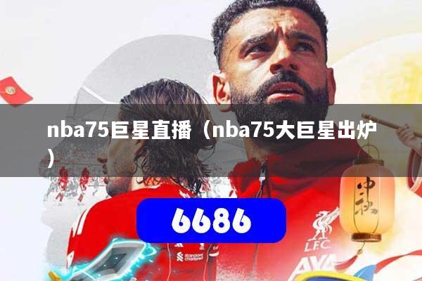 nba75巨星直播（nba75大巨星出炉）