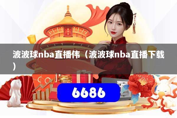 波波球nba直播伟（波波球nba直播下载）