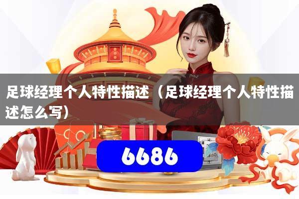 详细阅读:足球经理个人特性描述(足球经理个人特性描述怎么写) 足球经理个人特性描述(足球经理个人特性描述怎么写)