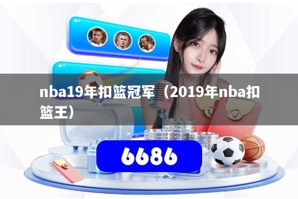 详细阅读:nba19年扣篮冠军(2019年nba扣篮王) nba19年扣篮冠军(2019年nba扣篮王)