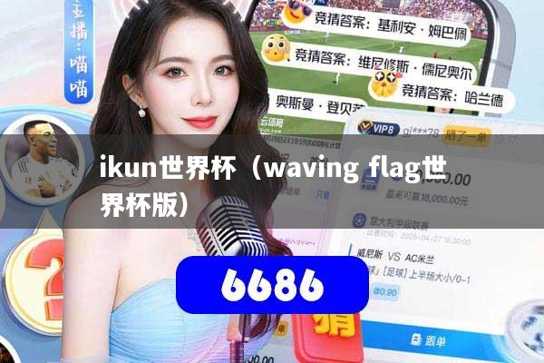 ikun世界杯（waving flag世界杯版）
